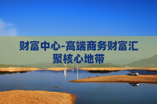 财富中心-高端商务财富汇聚核心地带