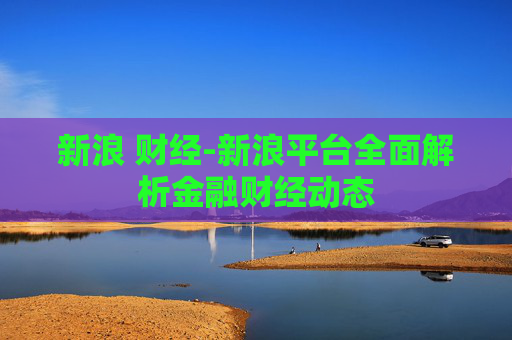 新浪 财经-新浪平台全面解析金融财经动态
