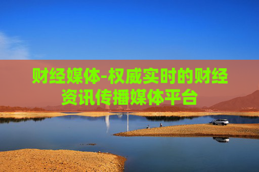财经媒体-权威实时的财经资讯传播媒体平台