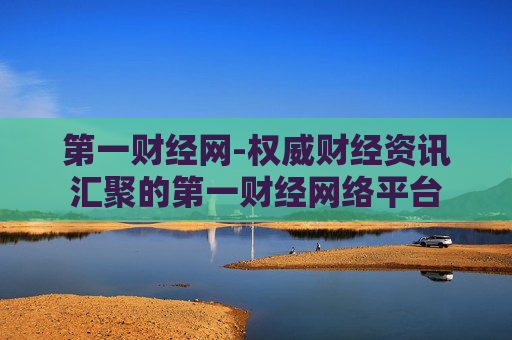 第一财经网-权威财经资讯汇聚的第一财经网络平台