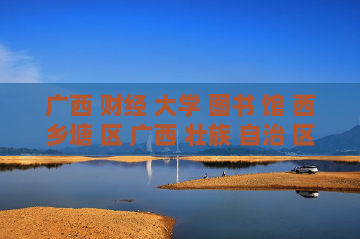 广西 财经 大学 图书 馆 西乡塘 区 广西 壮族 自治 区-西乡塘区广西壮族自治区财大图书馆详情