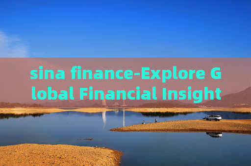 sina finance-Explore Global Financial Insights on Sina Finance