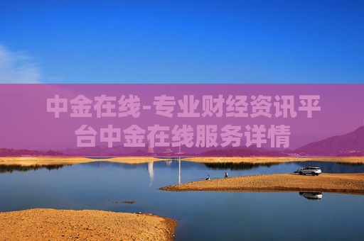 中金在线-专业财经资讯平台中金在线服务详情