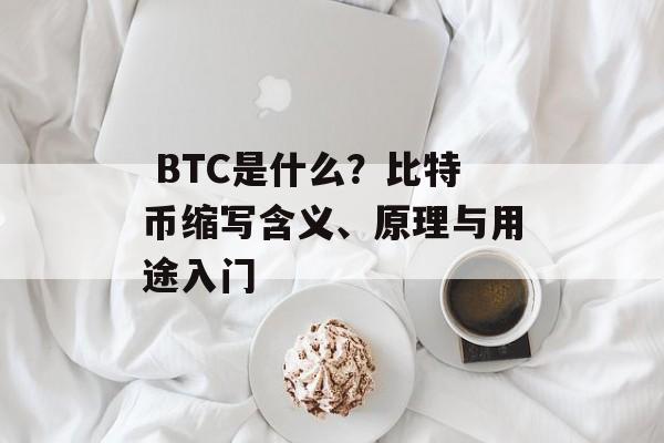  BTC是什么？比特币缩写含义、原理与用途入门