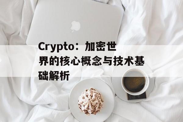 Crypto：加密世界的核心概念与技术基础解析