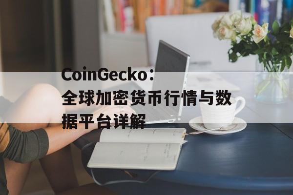 CoinGecko：全球加密货币行情与数据平台详解