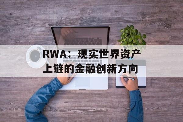 RWA：现实世界资产上链的金融创新方向