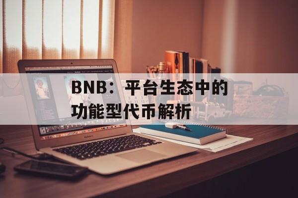 BNB：平台生态中的功能型代币解析