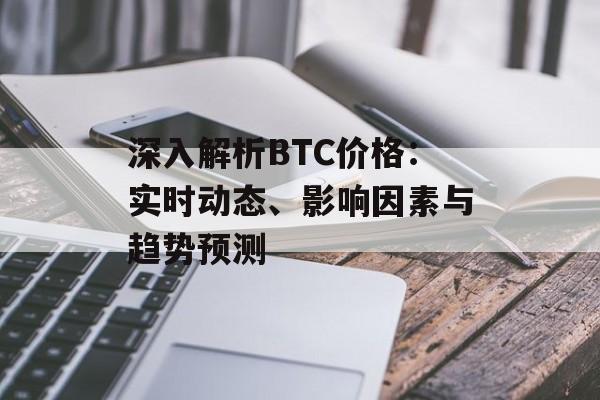 深入解析BTC价格：实时动态、影响因素与趋势预测